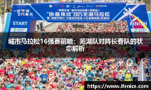 城市马拉松16强赛前瞻：芜湖队对阵长春队的状态解析